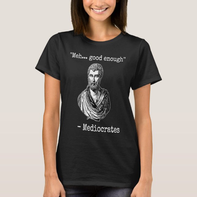 Camiseta Meh good enough mediocrates demotivational quote (Anverso)