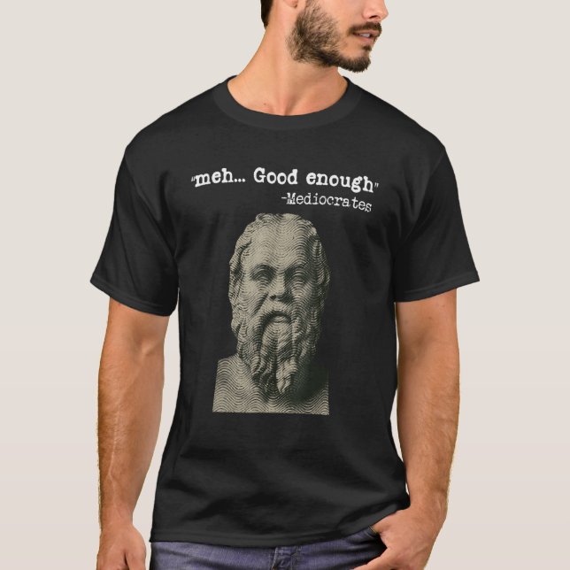Camiseta Meh Good Enough Mediocrates Memes Sarcastic Philos (Anverso)