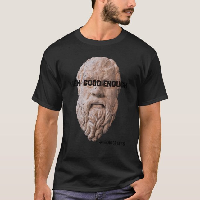 Camiseta Meh Good Enough Philosopher Sarcastic Mediocrates  (Anverso)