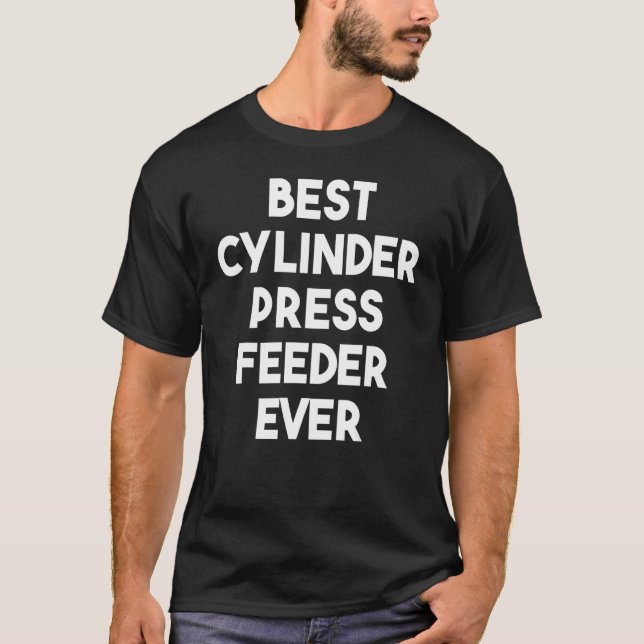 Camiseta Mejor alimentador de prensa para cilíndricos de la (Anverso)