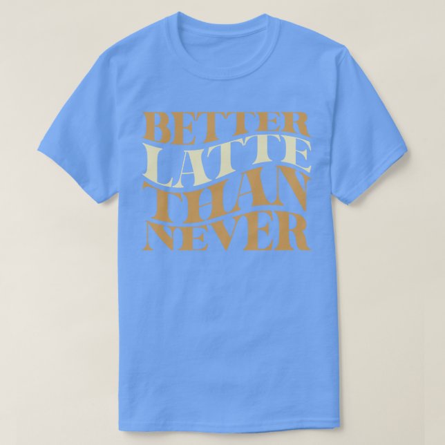 Camiseta Mejor Latte Que Nunca Coffee Pun (Diseño del anverso)