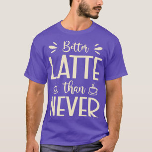 Camiseta Mejor Latte Que Nunca Hilarious Latte Pun