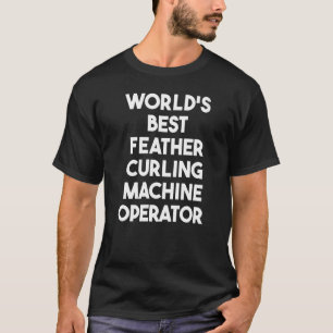 Camiseta Mejor operador de máquina de curling de plumas del