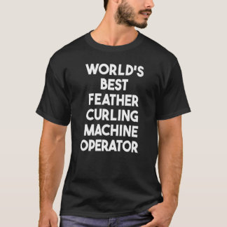 Camiseta Mejor operador de máquina de curling de plumas del
