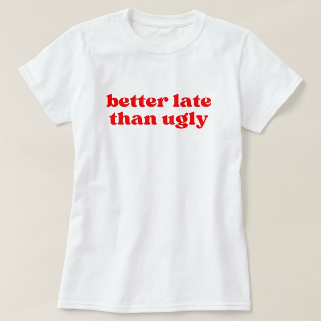 Camiseta mejor tarde que fea (Diseño del anverso)