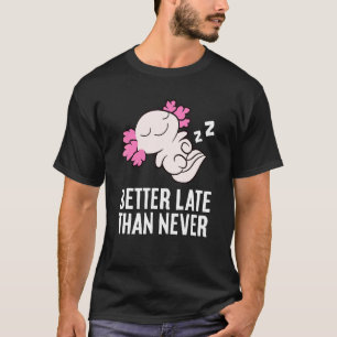 Camiseta Mejor tarde que nunca  Ajolote