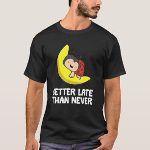 Camiseta Mejor Tarde Que Nunca Ladybug