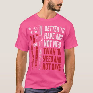 Camiseta Mejor Tener Y No Necesitar Armas Ar15 Usa Funny Pr