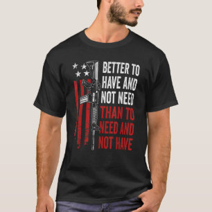Camiseta Mejor Tener Y No Necesitar - Guns AR15 USA Funny