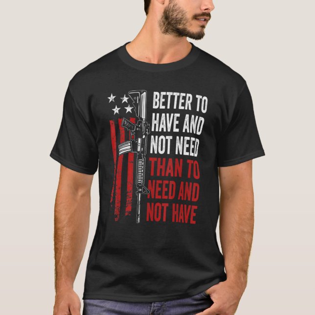 Camiseta Mejor Tener Y No Necesitar - Guns AR15 USA Funny (Anverso)