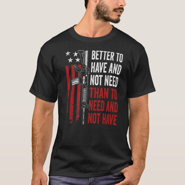 Camiseta Mejor Tener Y No Necesitar - Guns AR15 USA Funny (Anverso)