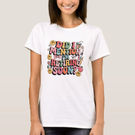 Camiseta ¿Mencioné que me jubilaré pronto?