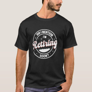 Camiseta ¿Mencioné que me jubilaré pronto, divertida jubila