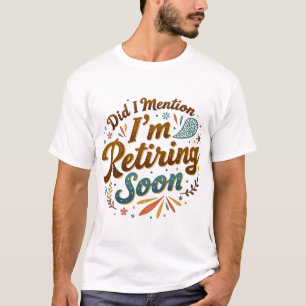 Camiseta ¿Mencioné que me jubilo pronto?