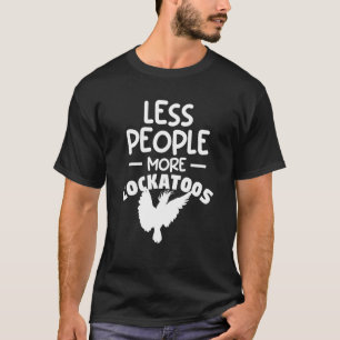 Camiseta Menos personas más Cockatoos Cockatoo Parrot
