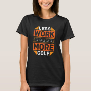 Camiseta Menos Trabajo Más Golf Para Los Golfistas