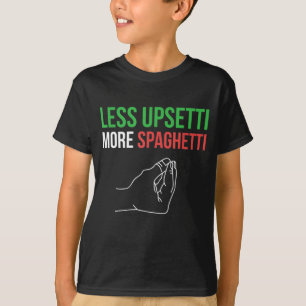 Camiseta Menos Upsetti Más Spaghetti Divertidos dichos ital