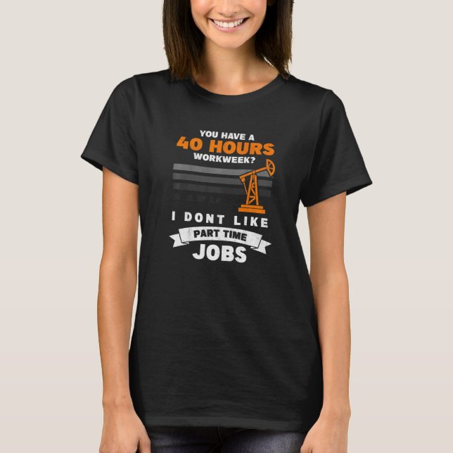 Camiseta Mens 40 Hour Part Time Job Roughneck Oil Rig Oilfi (Anverso)