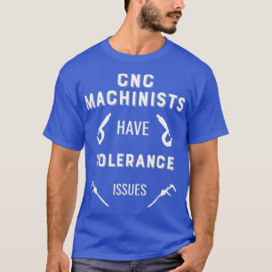 Camiseta Mens CNC Machinistas tienen problemas de toleranci