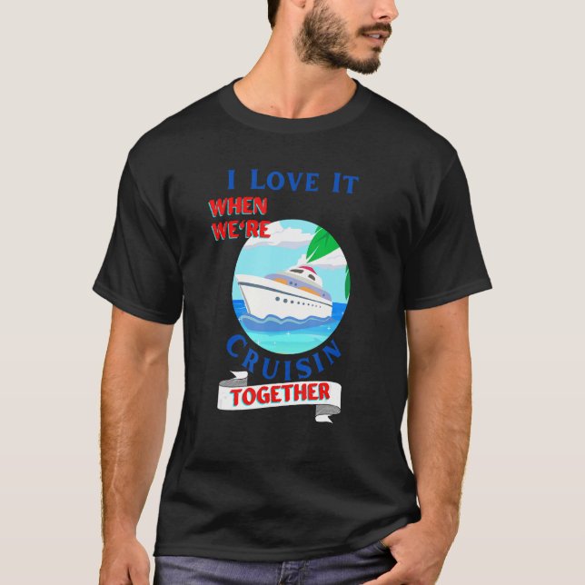 Camiseta Mens  Cruisn  I Love It when We Are Cruising Toget (Anverso)