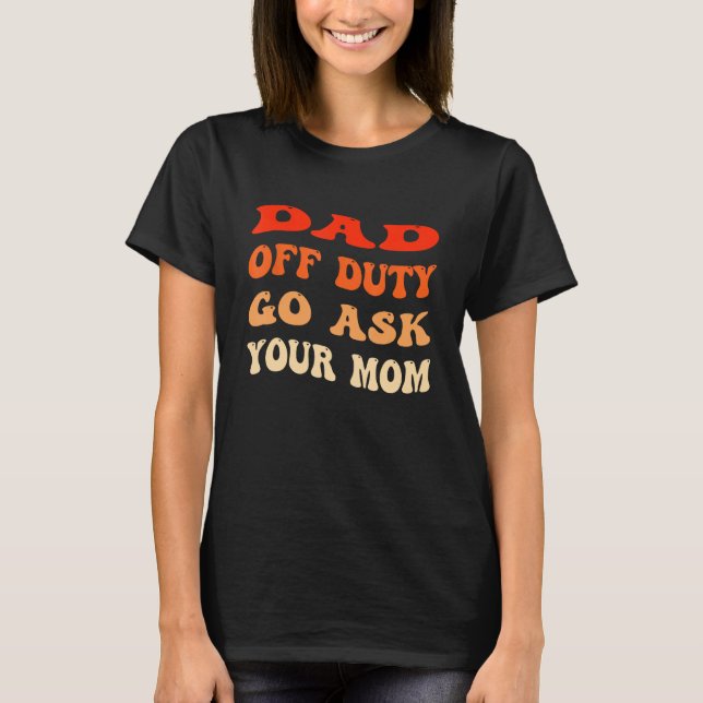 Camiseta Mens Dad Off Duty Go Ask Your Mom  Groovy Father s (Anverso)