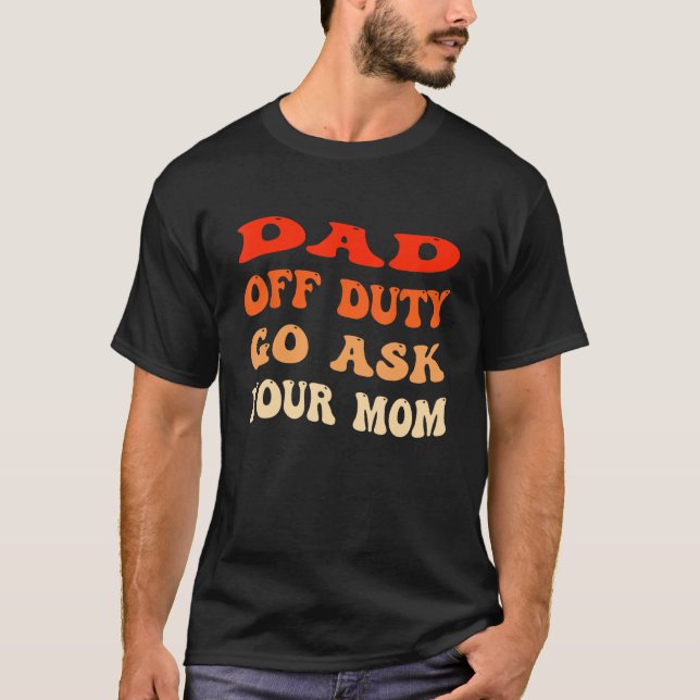 Camiseta Mens Dad Off Duty Go Ask Your Mom  Groovy Father s (Anverso)