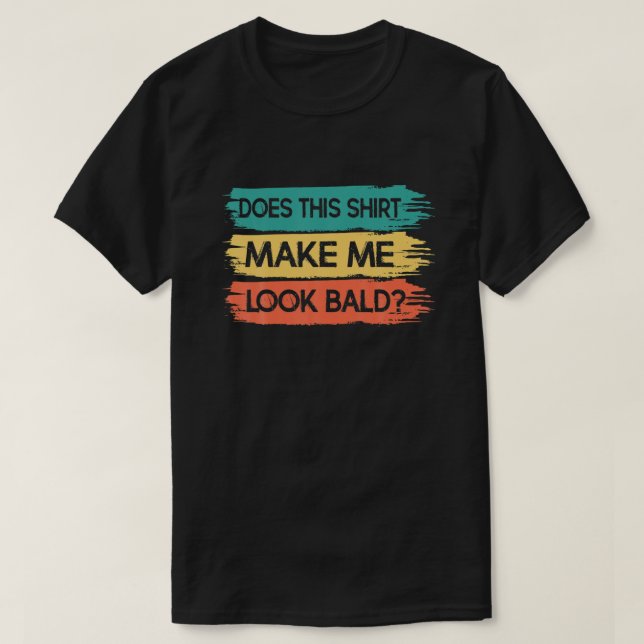 Camiseta Mens Does This Shirt Make Me Look Bald Funny Sarca (Diseño del anverso)