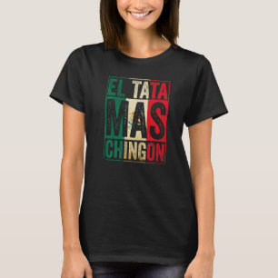 Camiseta Mens El Tata Mas Chingon Mejor Papa Mexicano