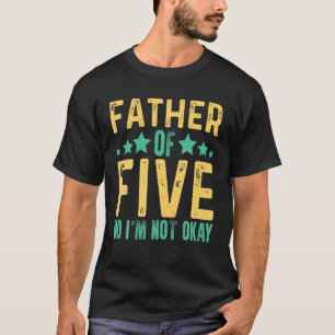 Camiseta Mens Father Of Five No I'm Not Okay Dad Joke Funny