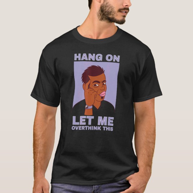 Camiseta Mens Hang on let me overthink this quote guy (Anverso)