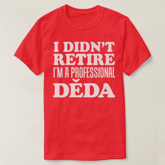 Camiseta Mens I Didn't Retire I'm A Professional Deda Czech (Diseño del anverso)