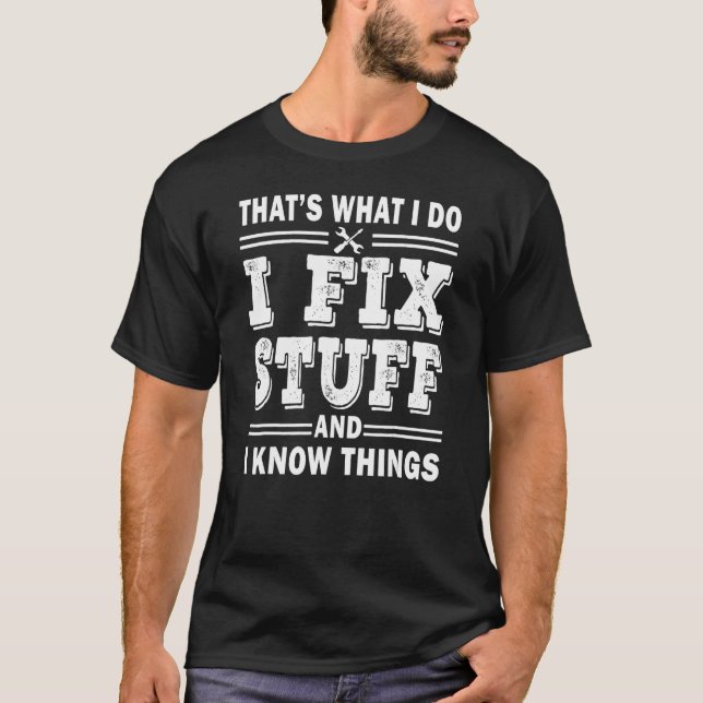Camiseta Mens I Fix Stuff And I Know Things  Mechanic Fathe (Anverso)