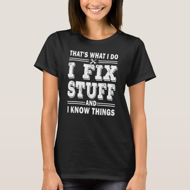 Camiseta Mens I Fix Stuff And I Know Things  Mechanic Fathe (Anverso)