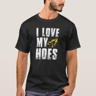Camiseta Mens I Love My Hoes Excavator Operator