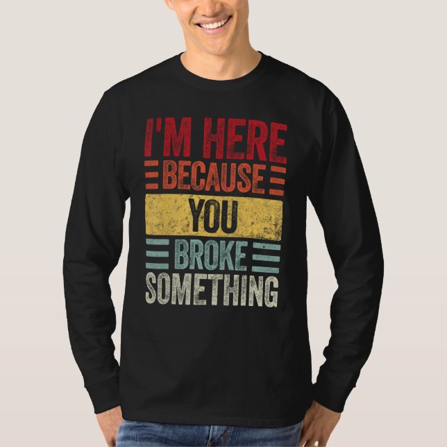 Camiseta Mens I m Here Because You Broke Something  Retro H (Anverso)
