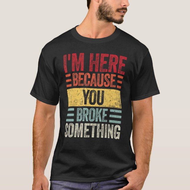 Camiseta Mens I m Here Because You Broke Something  Retro H (Anverso)
