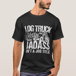 Camiseta Mens Log Truck Drivers Badass Logging Truckers Tee