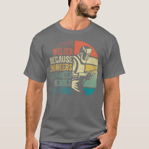 Camiseta Mens Mens Welder Because Engineers Need Heroes Too