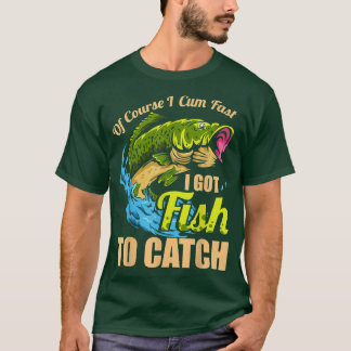 Camiseta Mens Of Course I Come Fast I Got Fish To Catch Fis