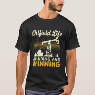 Camiseta Mens Oilfield Life Grinding And Winning Oil Fiel