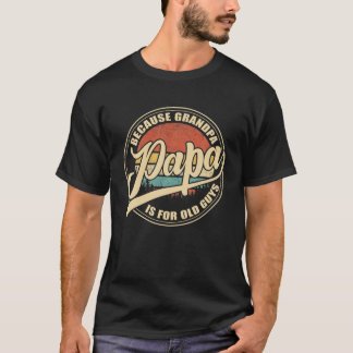 Camiseta Mens Papa Because Grandpa Is For Old Guys Vintage
