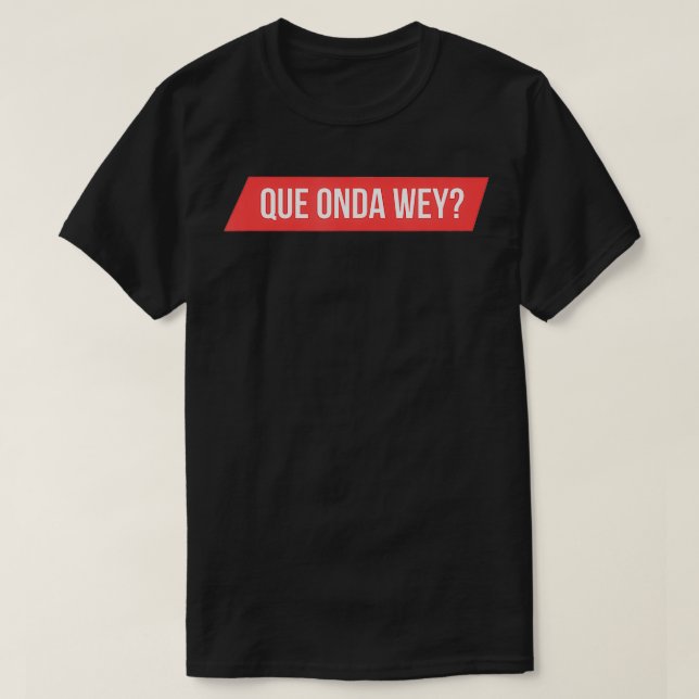 Camiseta Mens Que Onda Wey (Diseño del anverso)