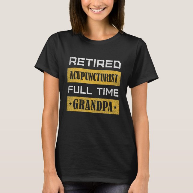 Camiseta Mens Retired Acupuncturist Full Time Grandpa (Anverso)
