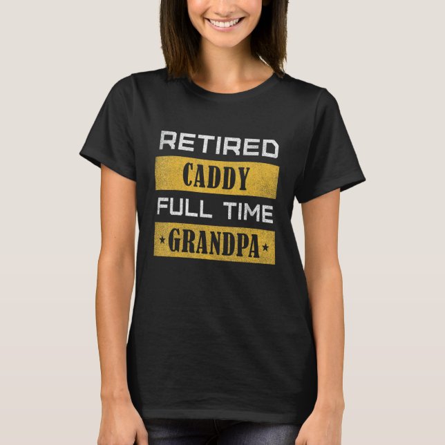Camiseta Mens Retired Caddy Full Time Grandpa Retirement (Anverso)