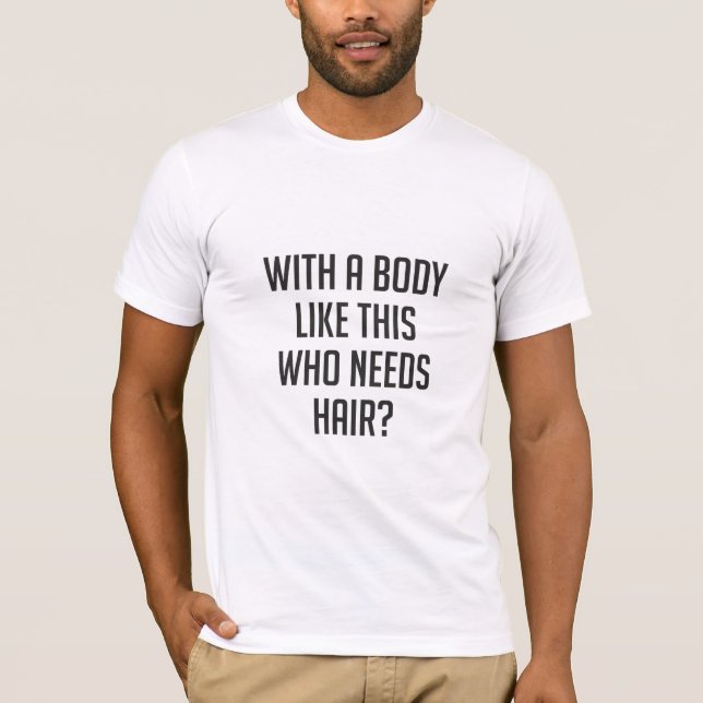 Camiseta Mens with A Body Like This Who Needs Hair T-Shirt (Anverso)