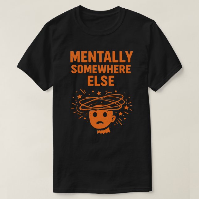 Camiseta Mentally Somewhere Else Unisex Funny (Diseño del anverso)