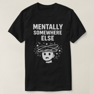 Camiseta Mentally Somewhere Else Unisex Funny
