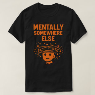 Camiseta Mentalmente En Otro Lugar Divertido Unisex