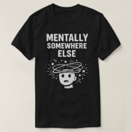 Camiseta Mentalmente En Otro Lugar Divertido Unisex