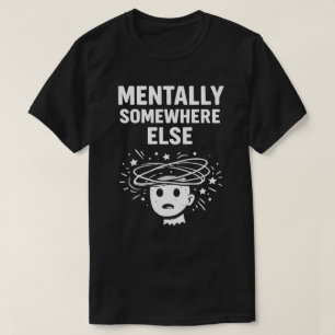 Camiseta Mentalmente En Otro Lugar Divertido Unisex